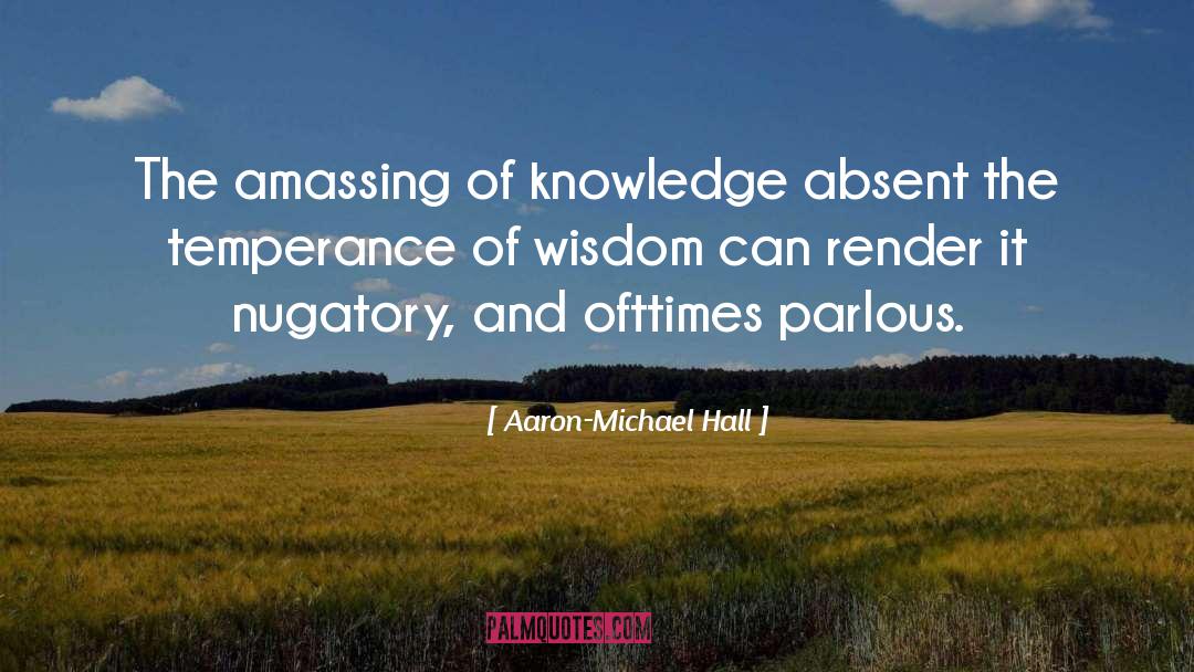 Aaron-Michael Hall Quotes: The amassing of knowledge absent