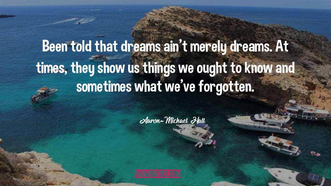 Aaron-Michael Hall Quotes: Been told that dreams ain't