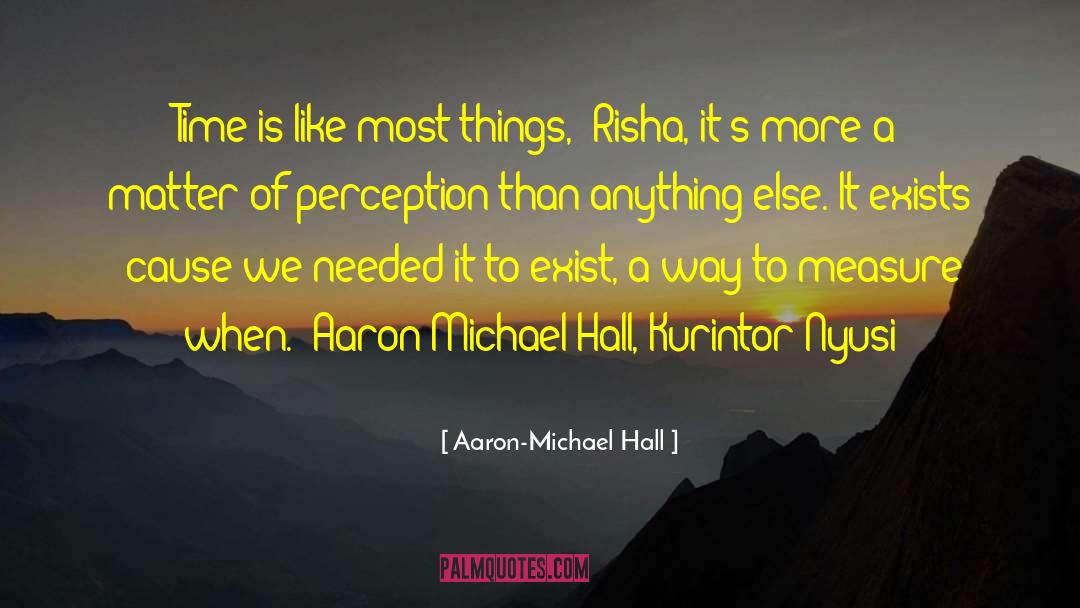 Aaron-Michael Hall Quotes: Time is like most things,