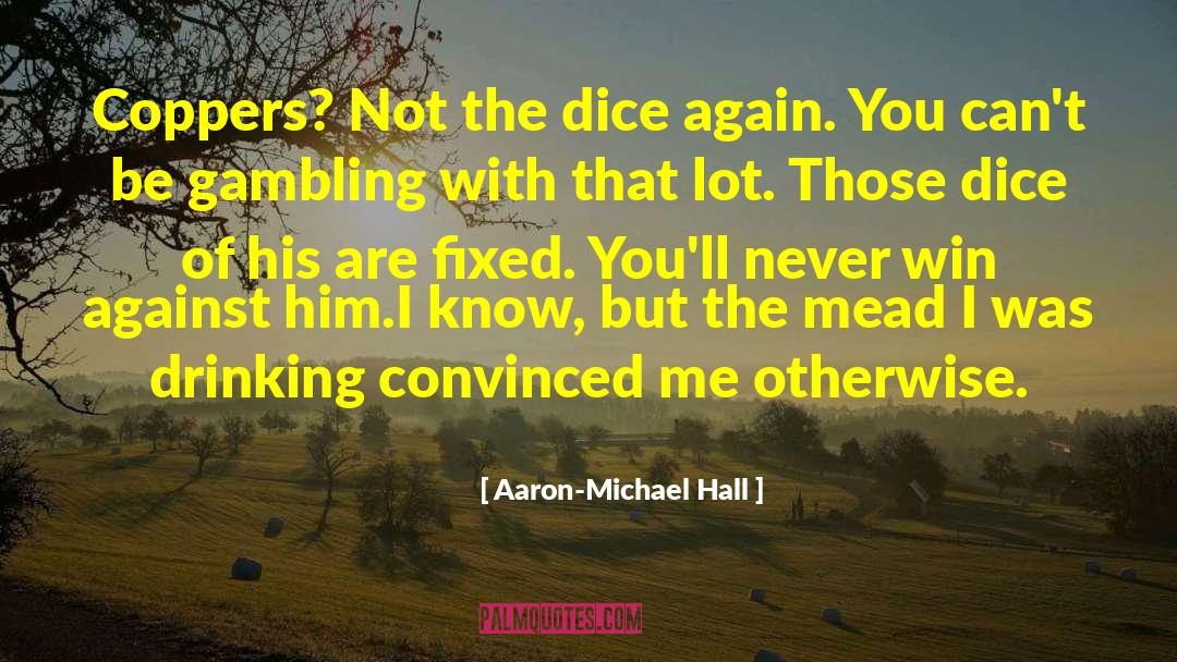 Aaron-Michael Hall Quotes: Coppers? Not the dice again.