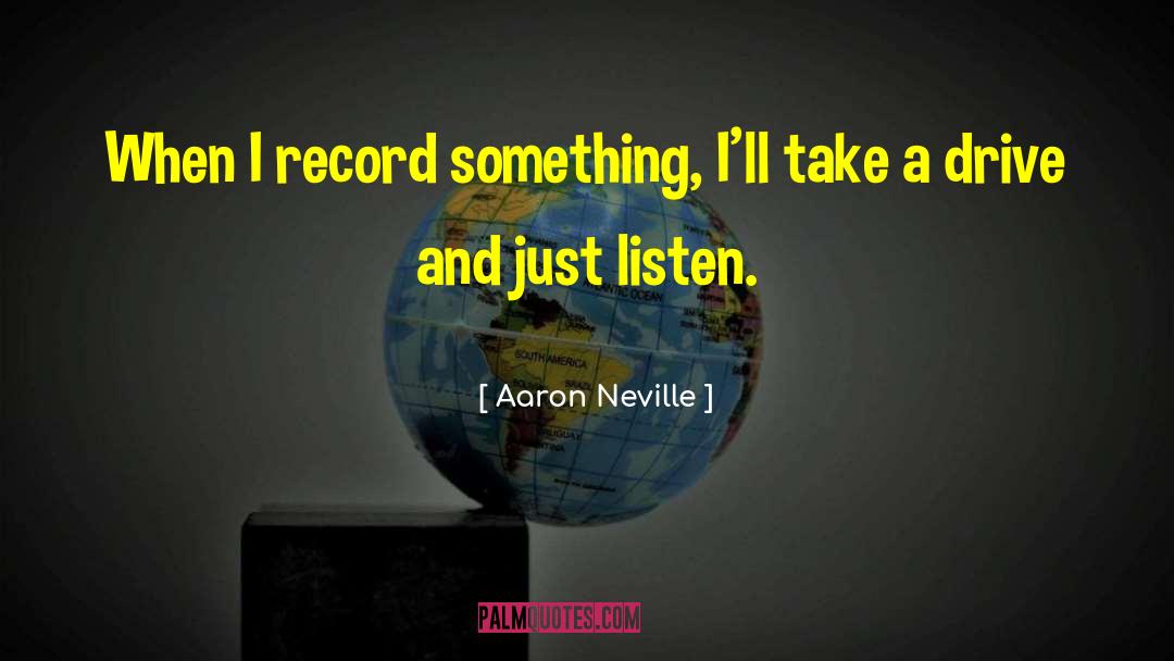 Aaron Neville Quotes: When I record something, I'll