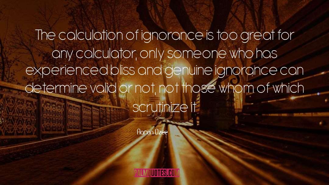 Aaron Ozee Quotes: The calculation of ignorance is