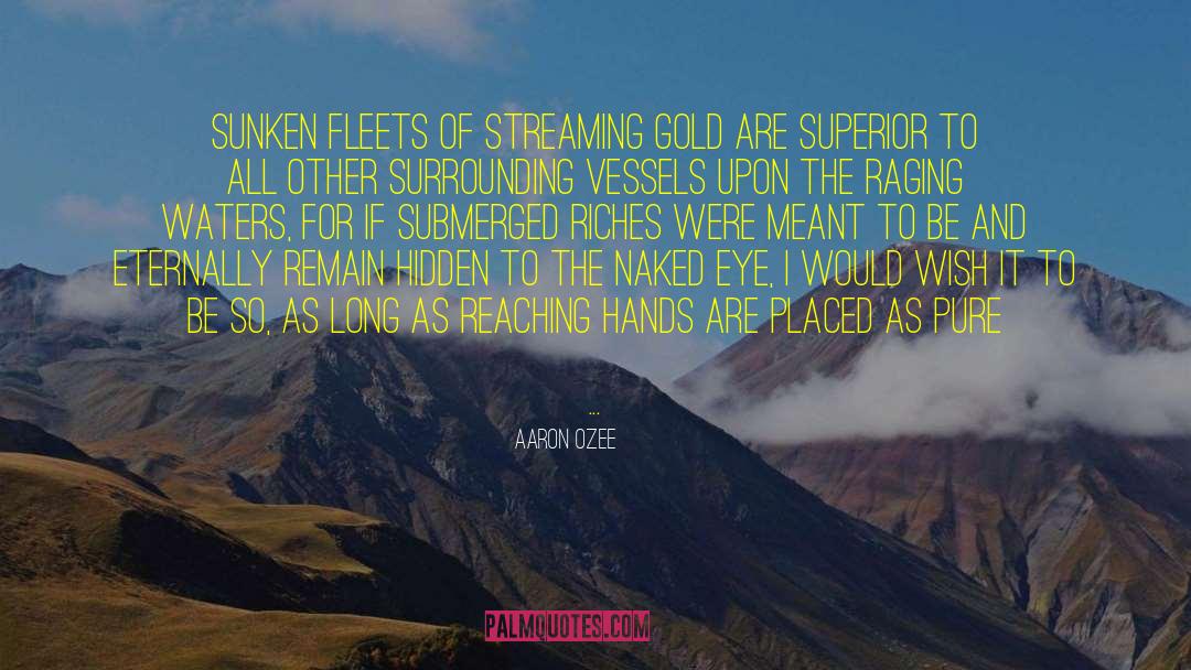 Aaron Ozee Quotes: Sunken fleets of streaming gold