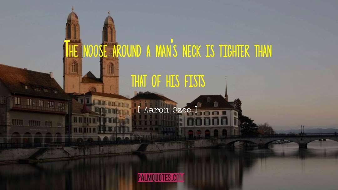 Aaron Ozee Quotes: The noose around a man's
