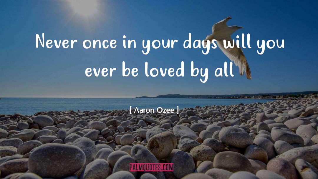 Aaron Ozee Quotes: Never once in your days
