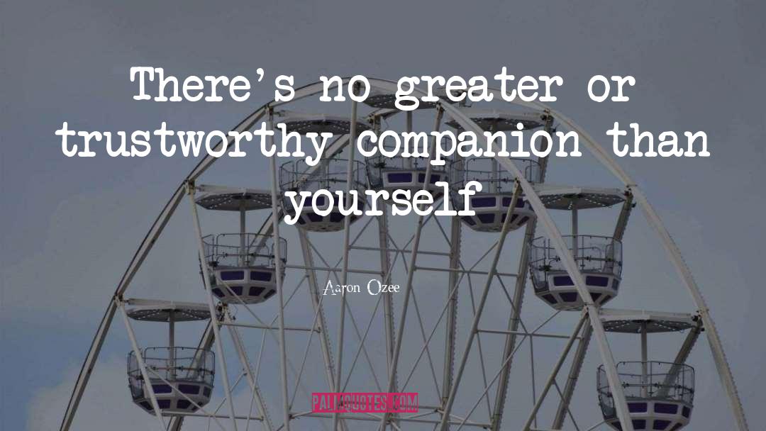 Aaron Ozee Quotes: There's no greater or trustworthy