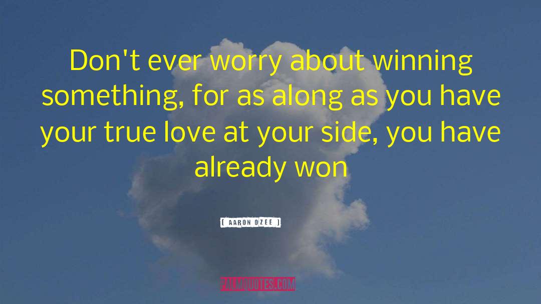 Aaron Ozee Quotes: Don't ever worry about winning