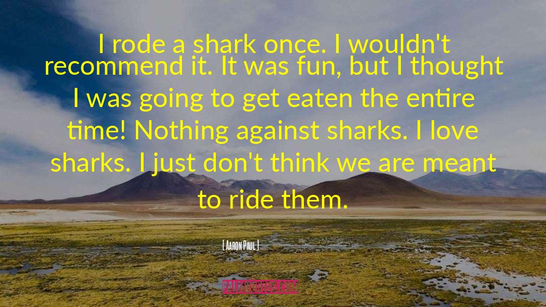 Aaron Paul Quotes: I rode a shark once.