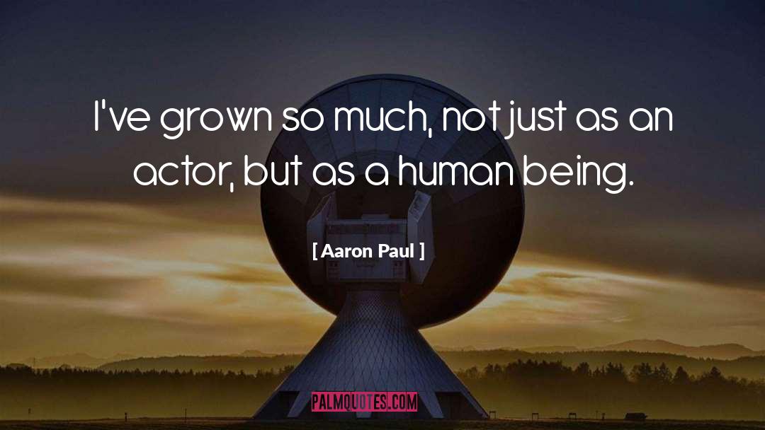 Aaron Paul Quotes: I've grown so much, not