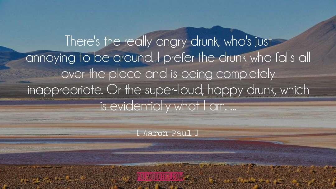 Aaron Paul Quotes: There's the really angry drunk,