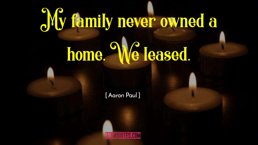 Aaron Paul Quotes: My family never owned a