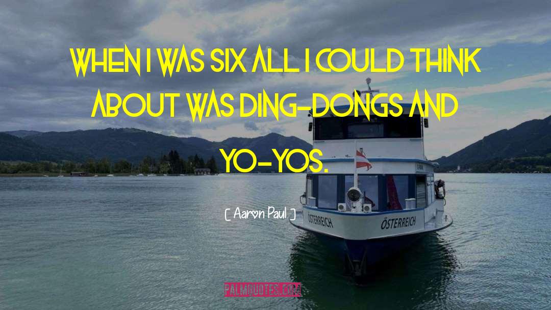 Aaron Paul Quotes: When I was six all