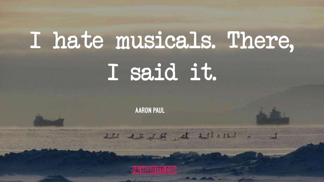 Aaron Paul Quotes: I hate musicals. There, I