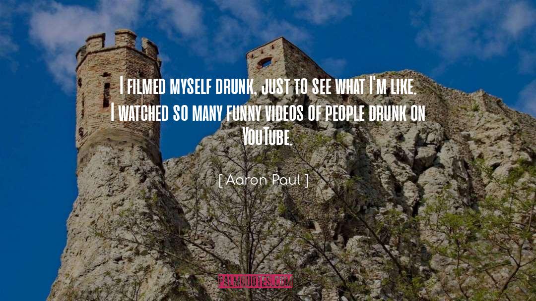 Aaron Paul Quotes: I filmed myself drunk, just