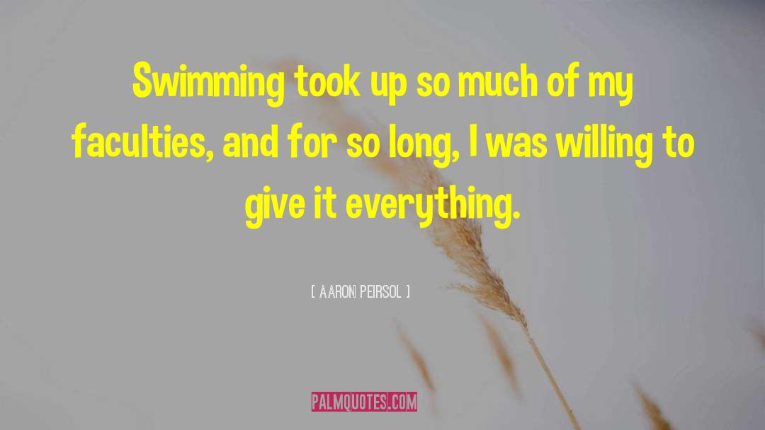 Aaron Peirsol Quotes: Swimming took up so much