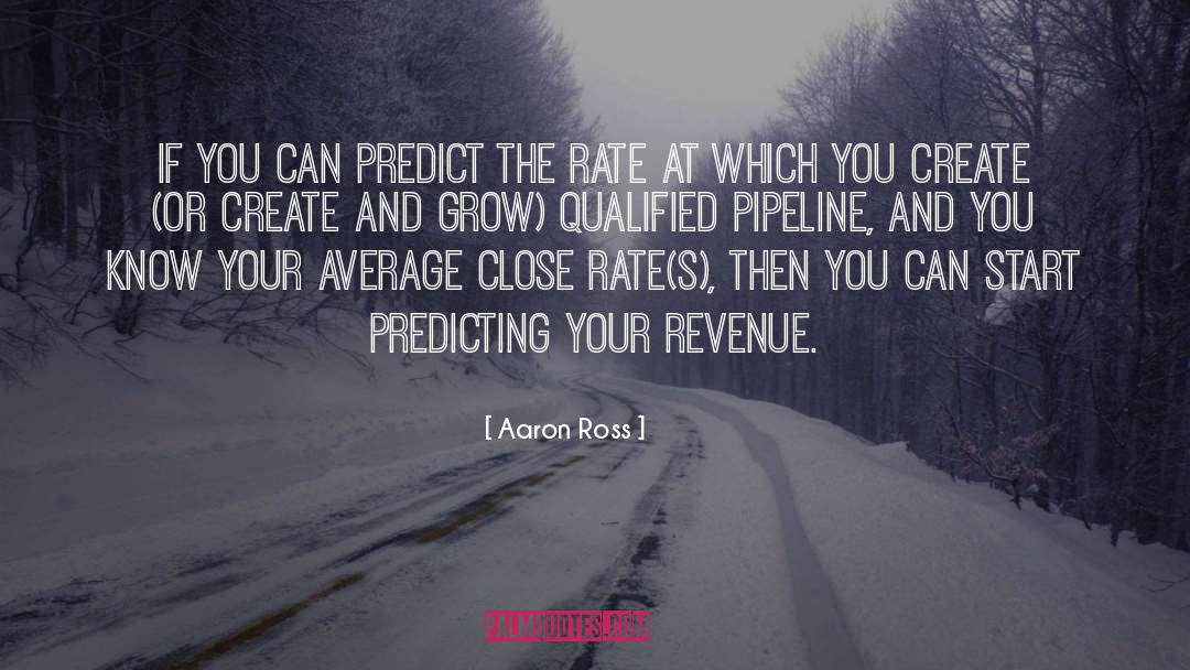Aaron Ross Quotes: If you can predict the