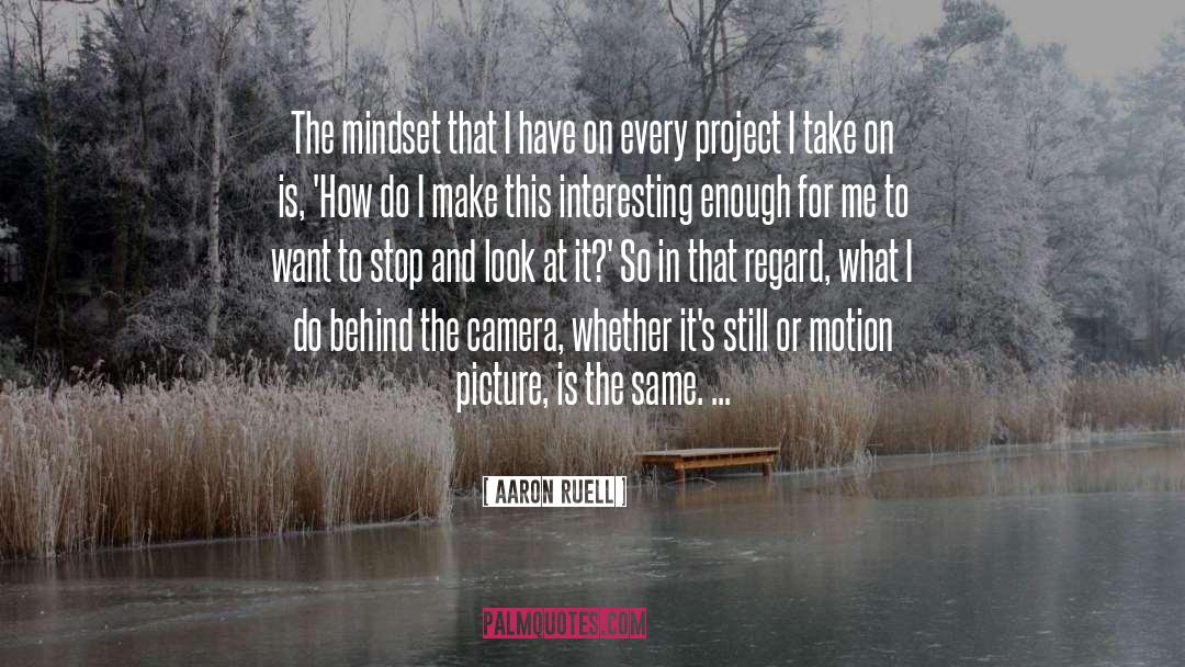 Aaron Ruell Quotes: The mindset that I have