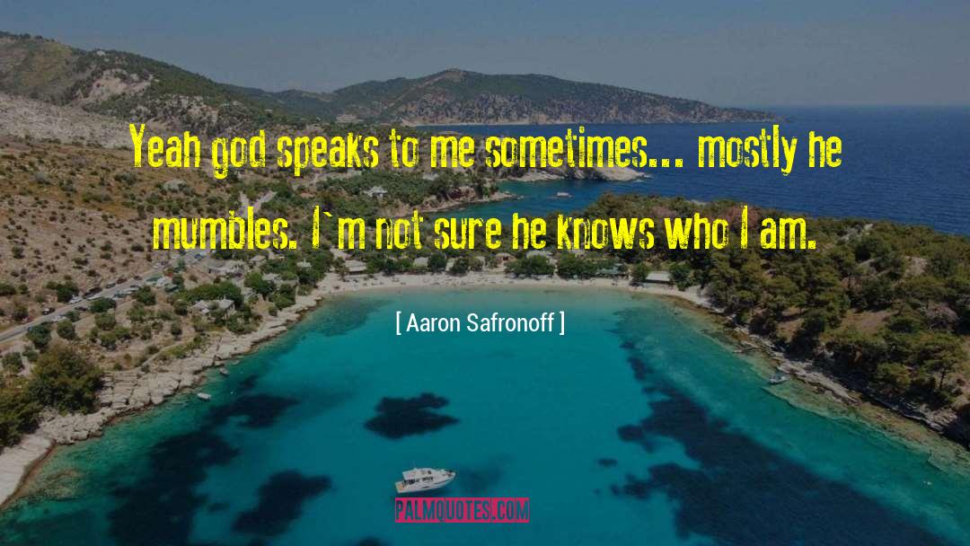 Aaron Safronoff Quotes: Yeah god speaks to me