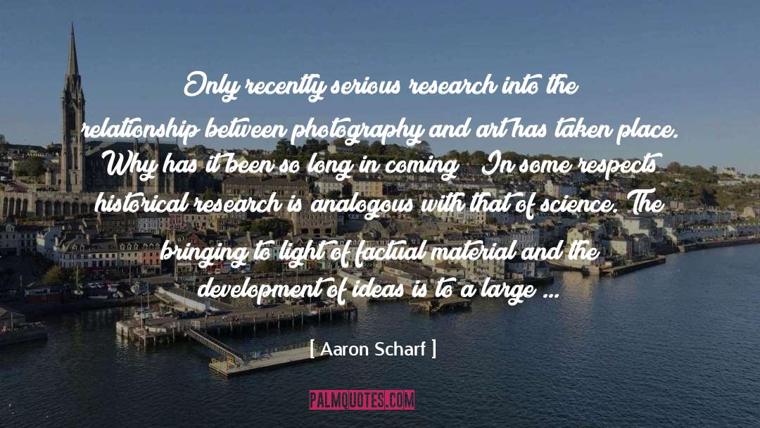 Aaron Scharf Quotes: Only recently serious research into