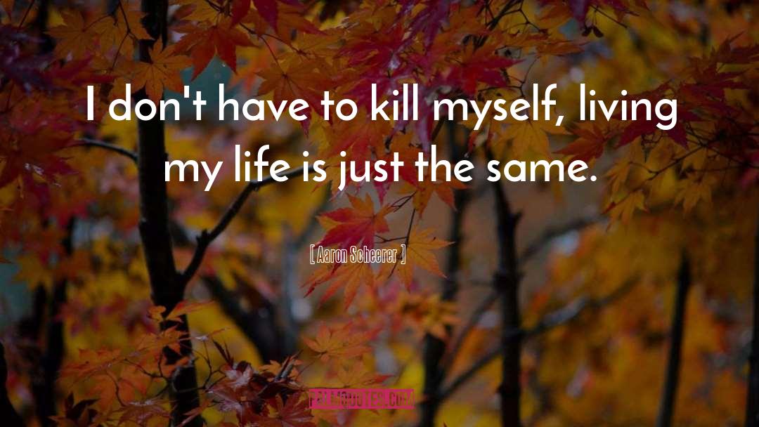 Aaron Scheerer Quotes: I don't have to kill