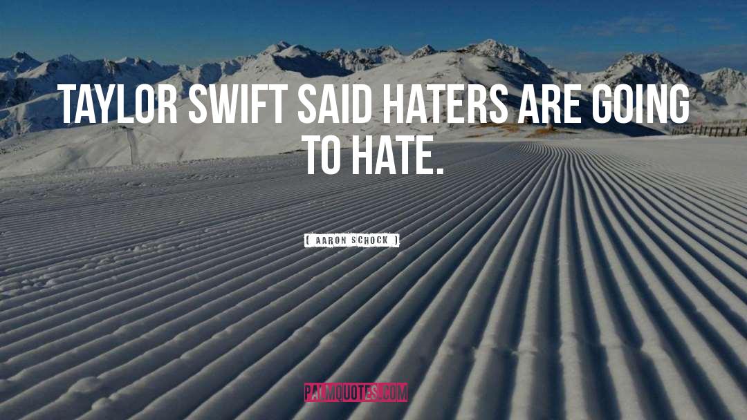 Aaron Schock Quotes: Taylor Swift said haters are