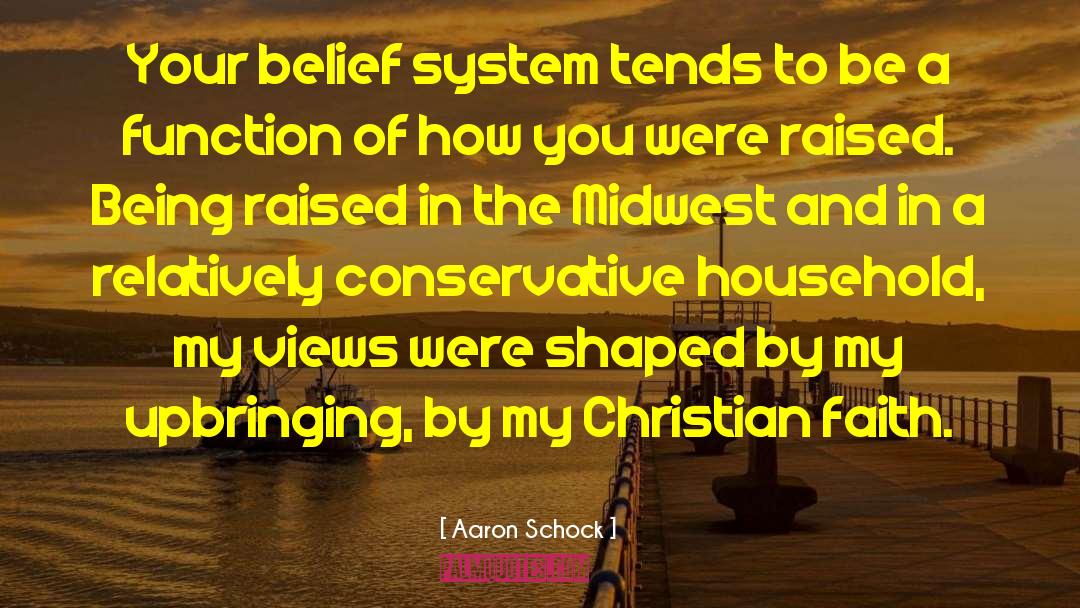 Aaron Schock Quotes: Your belief system tends to