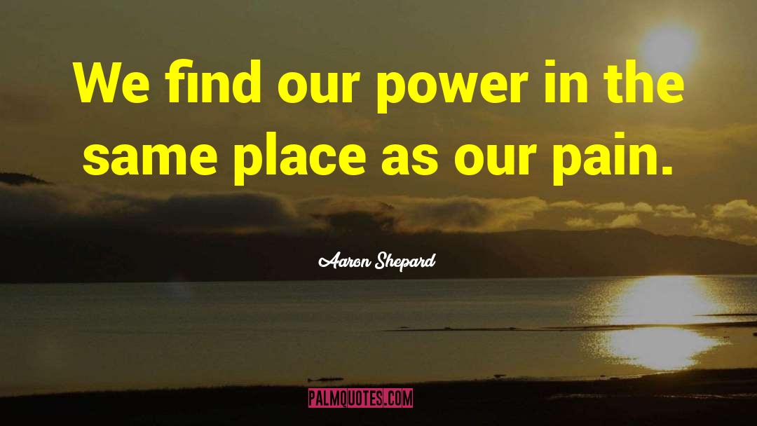 Aaron Shepard Quotes: We find our power in