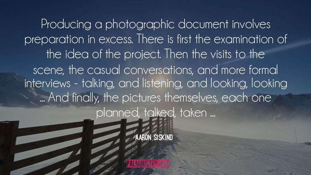 Aaron Siskind Quotes: Producing a photographic document involves