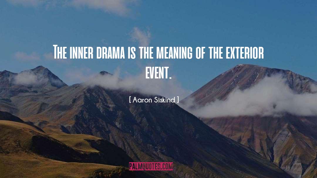 Aaron Siskind Quotes: The inner drama is the