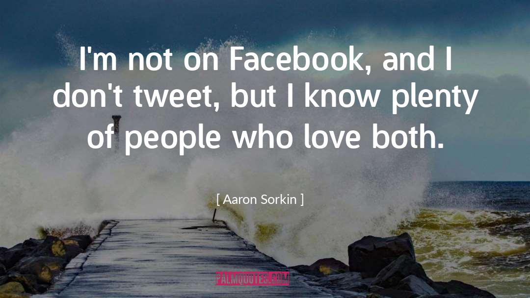 Aaron Sorkin Quotes: I'm not on Facebook, and