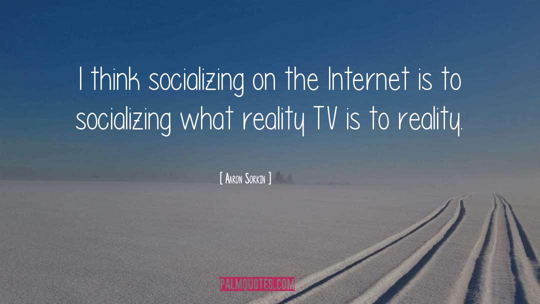 Aaron Sorkin Quotes: I think socializing on the
