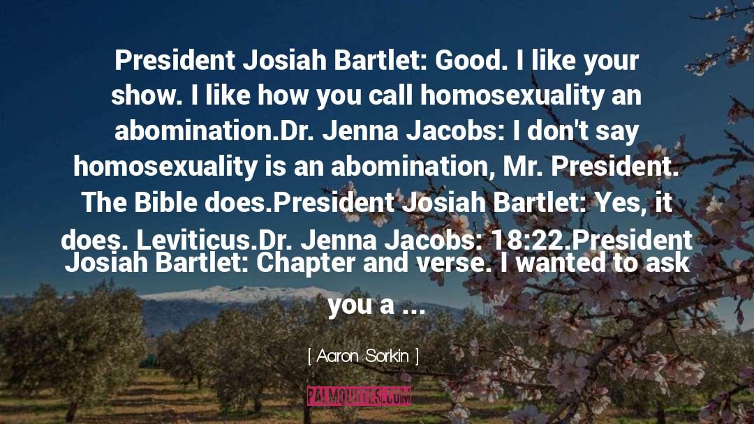 Aaron Sorkin Quotes: President Josiah Bartlet: Good. I