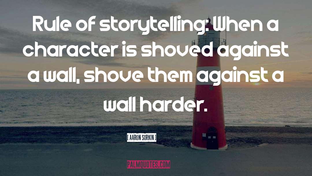 Aaron Sorkin Quotes: Rule of storytelling: When a