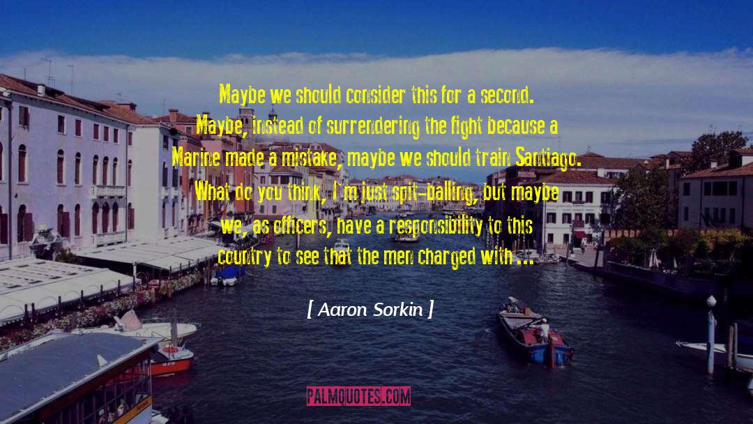 Aaron Sorkin Quotes: Maybe we should consider this