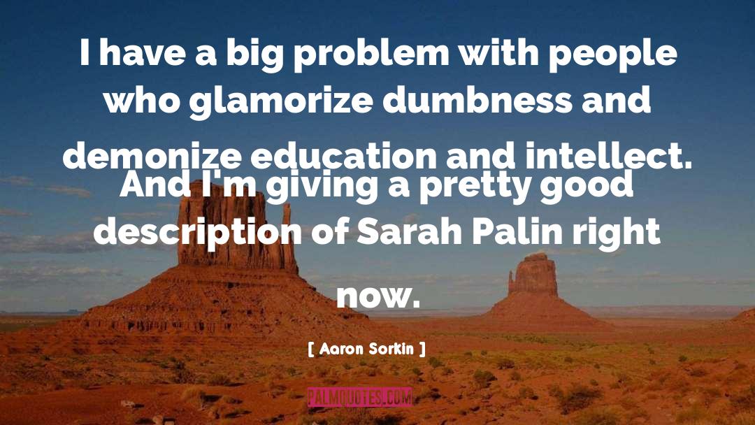 Aaron Sorkin Quotes: I have a big problem