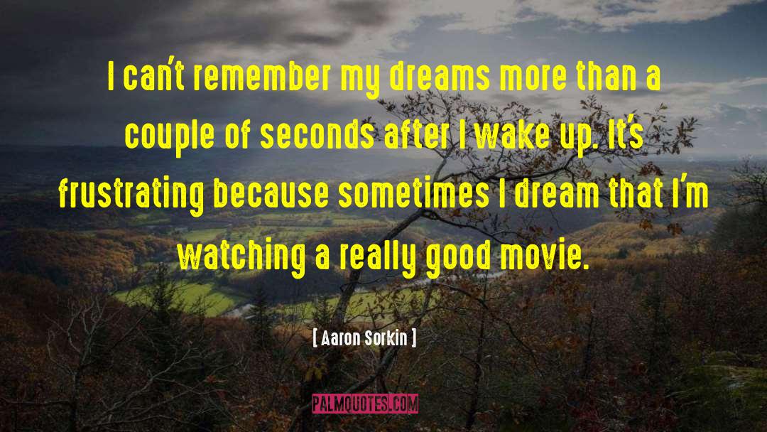 Aaron Sorkin Quotes: I can't remember my dreams