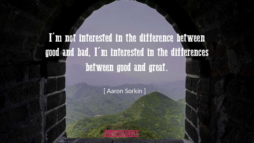 Aaron Sorkin Quotes: I'm not interested in the
