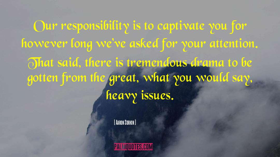 Aaron Sorkin Quotes: Our responsibility is to captivate