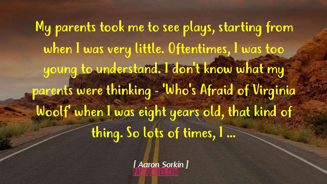 Aaron Sorkin Quotes: My parents took me to