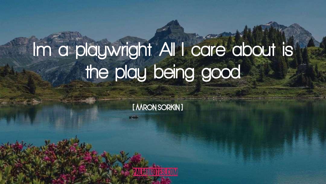 Aaron Sorkin Quotes: I'm a playwright. All I