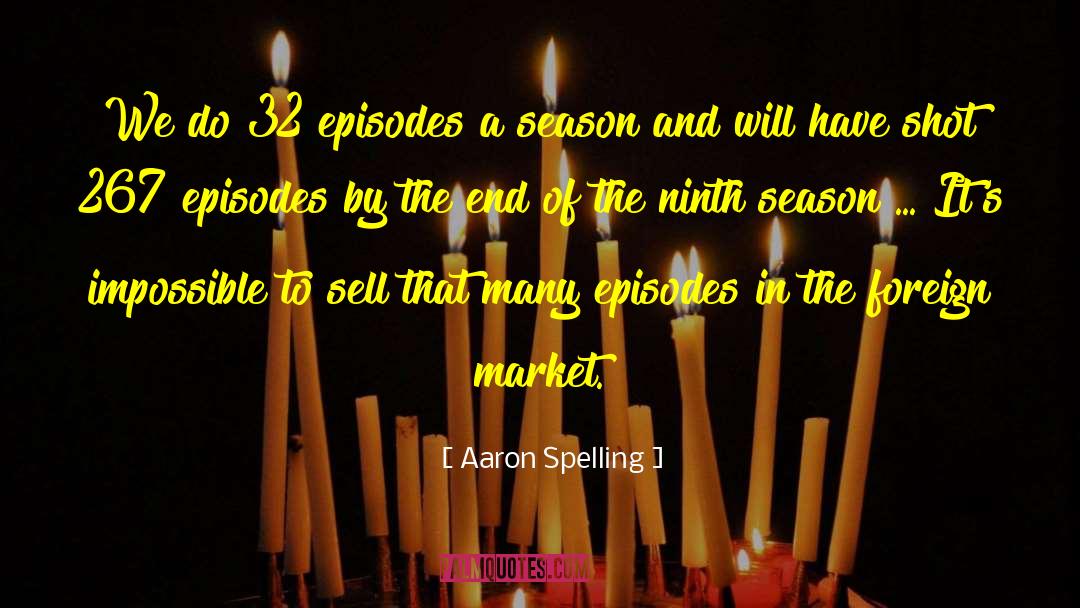 Aaron Spelling Quotes: We do 32 episodes a