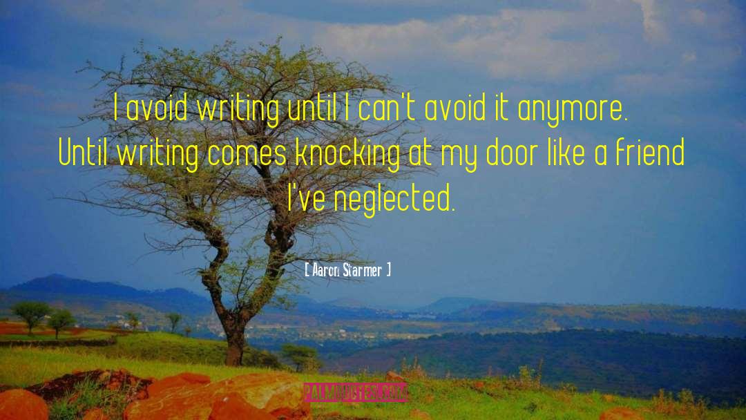 Aaron Starmer Quotes: I avoid writing until I