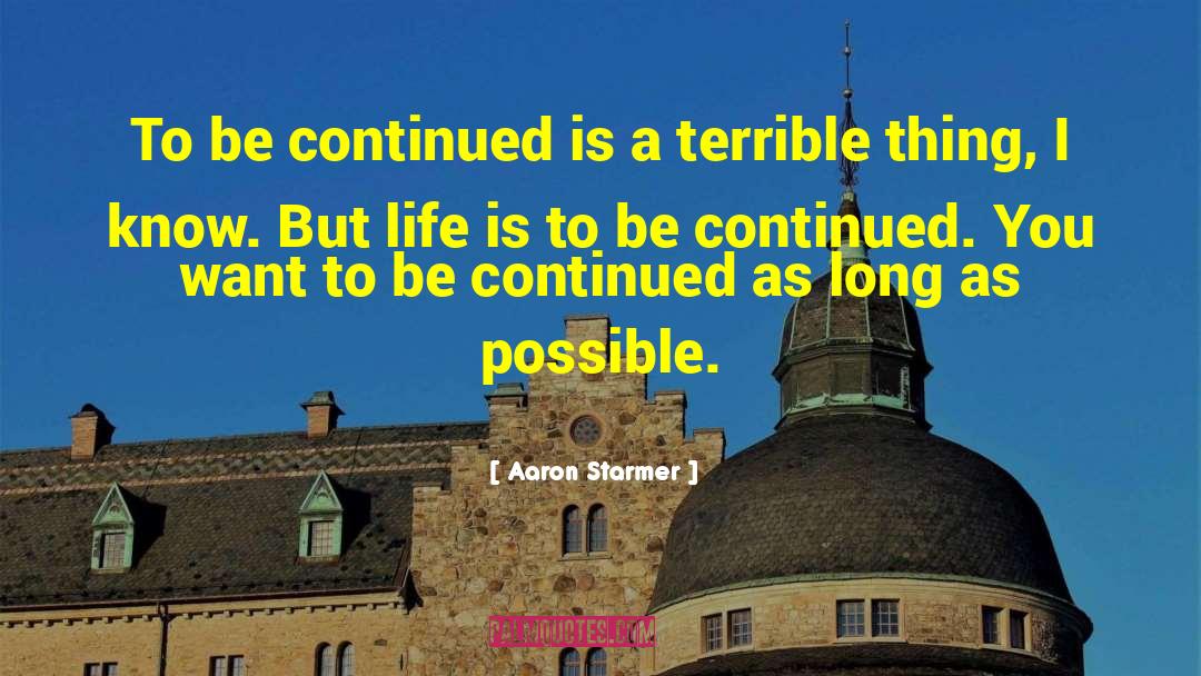 Aaron Starmer Quotes: To be continued is a