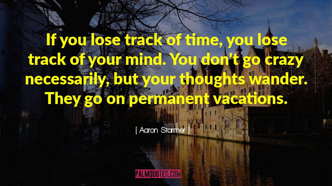 Aaron Starmer Quotes: If you lose track of