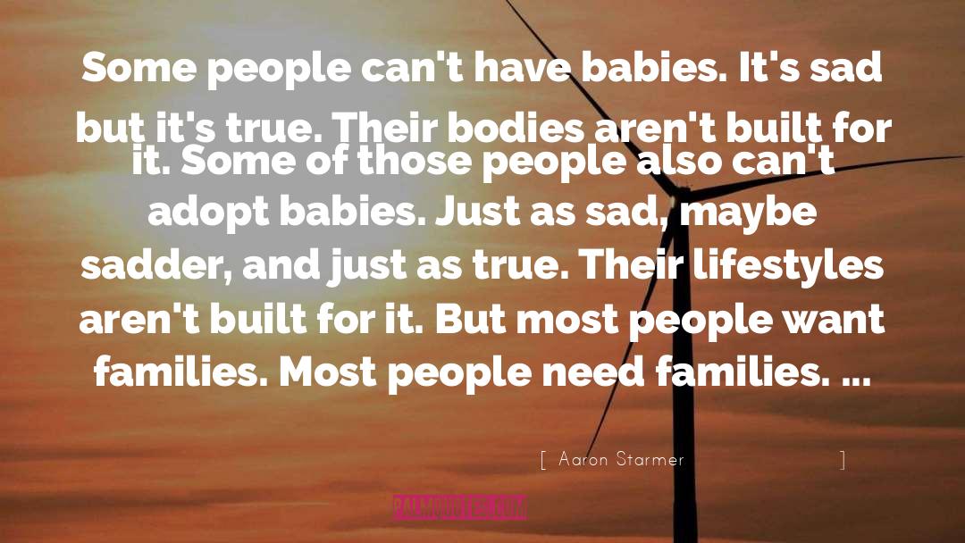 Aaron Starmer Quotes: Some people can't have babies.