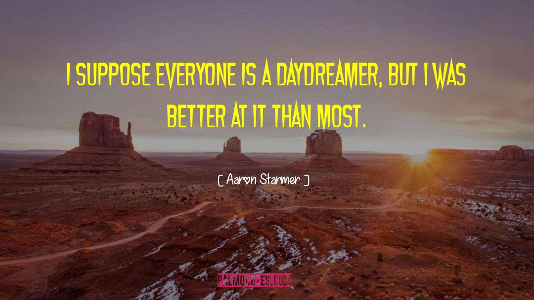 Aaron Starmer Quotes: I suppose everyone is a