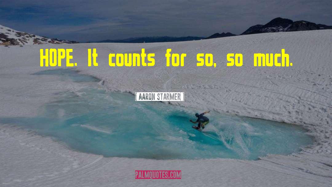 Aaron Starmer Quotes: HOPE. It counts for so,