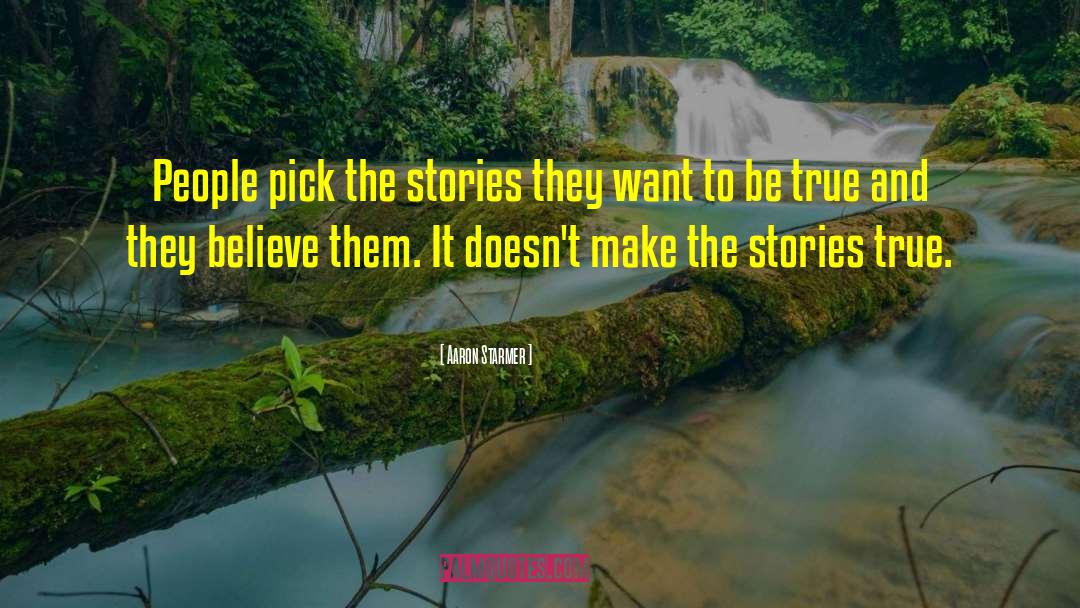 Aaron Starmer Quotes: People pick the stories they