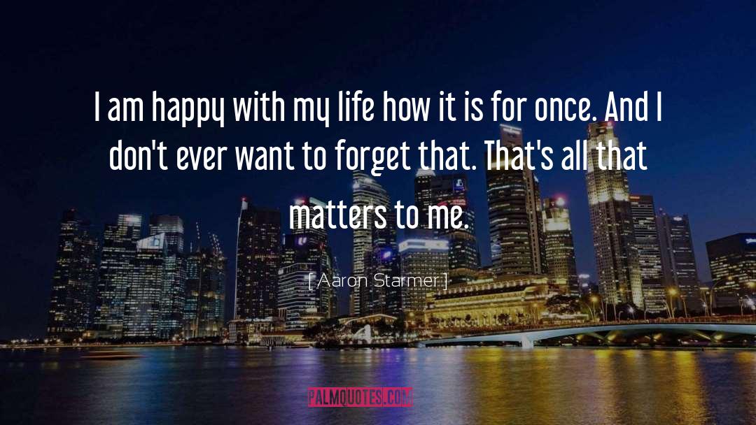 Aaron Starmer Quotes: I am happy with my