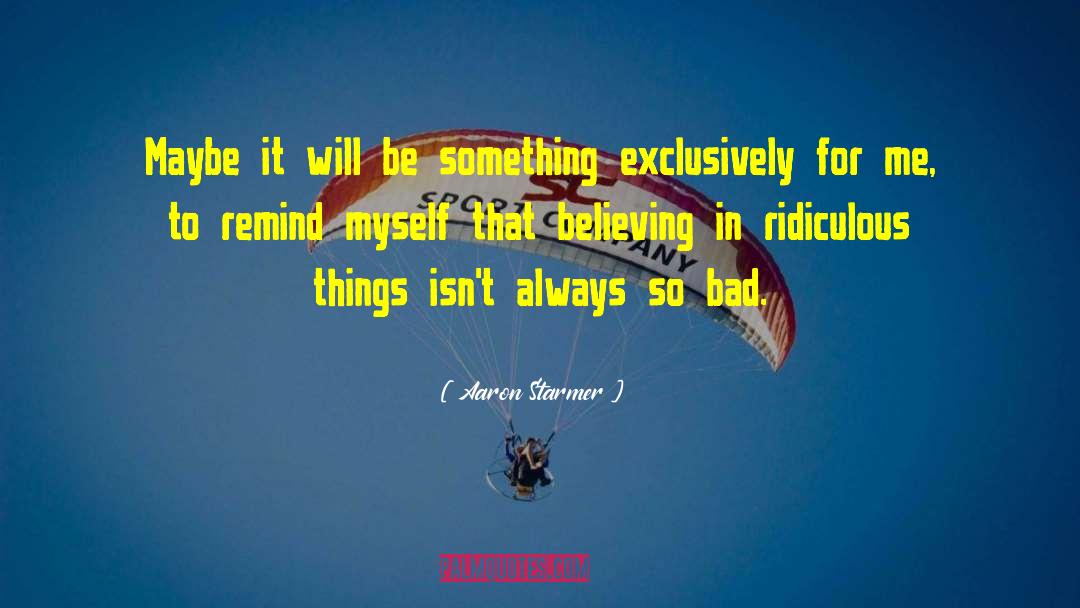 Aaron Starmer Quotes: Maybe it will be something